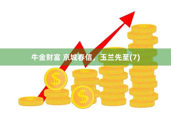 牛金财富 京城春信，玉兰先至(7)
