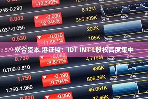 众合资本 港证监：IDT INT‘L股权高度集中
